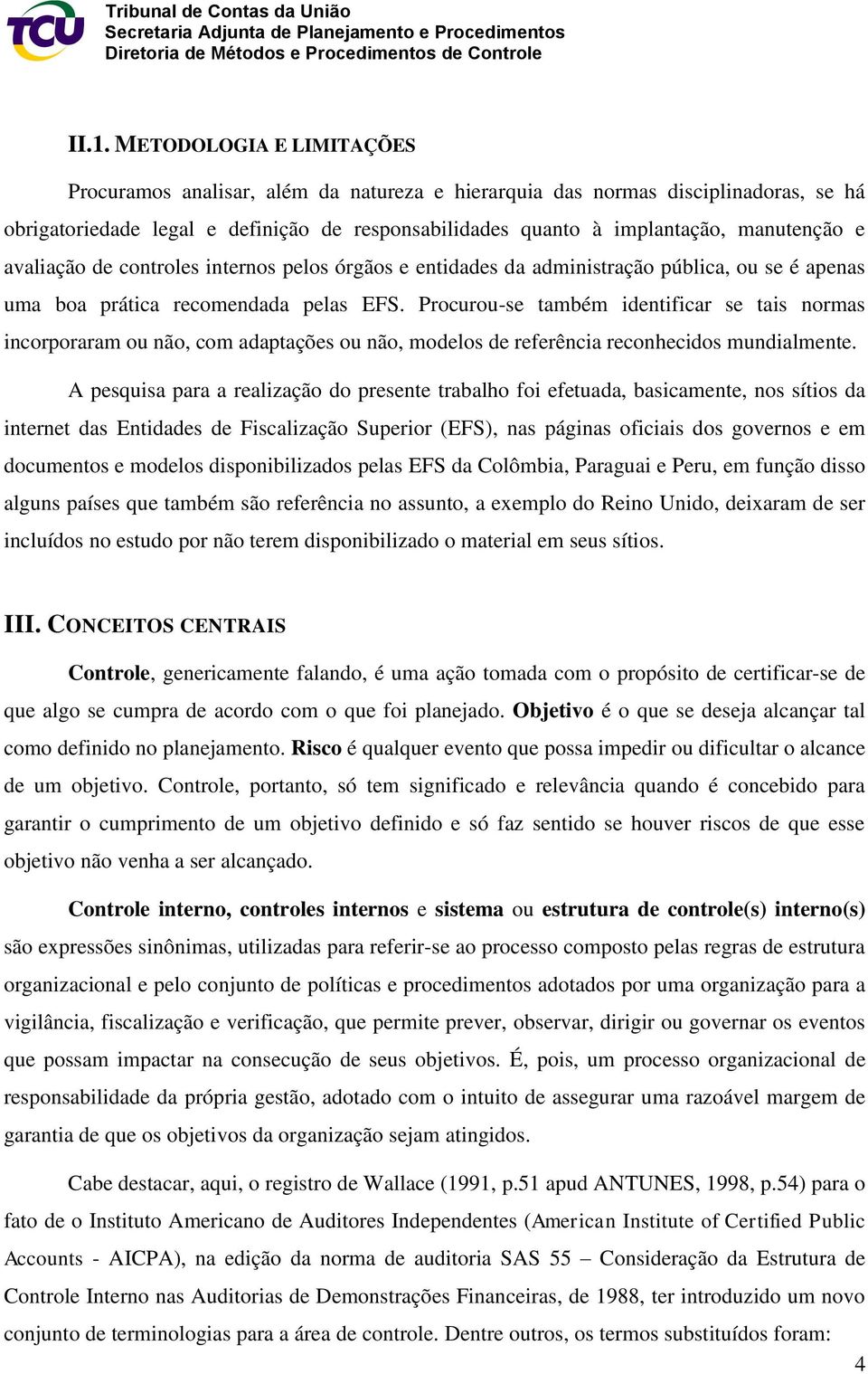 Procurou-se também identificar se tais normas incorporaram ou não, com adaptações ou não, modelos de referência reconhecidos mundialmente.