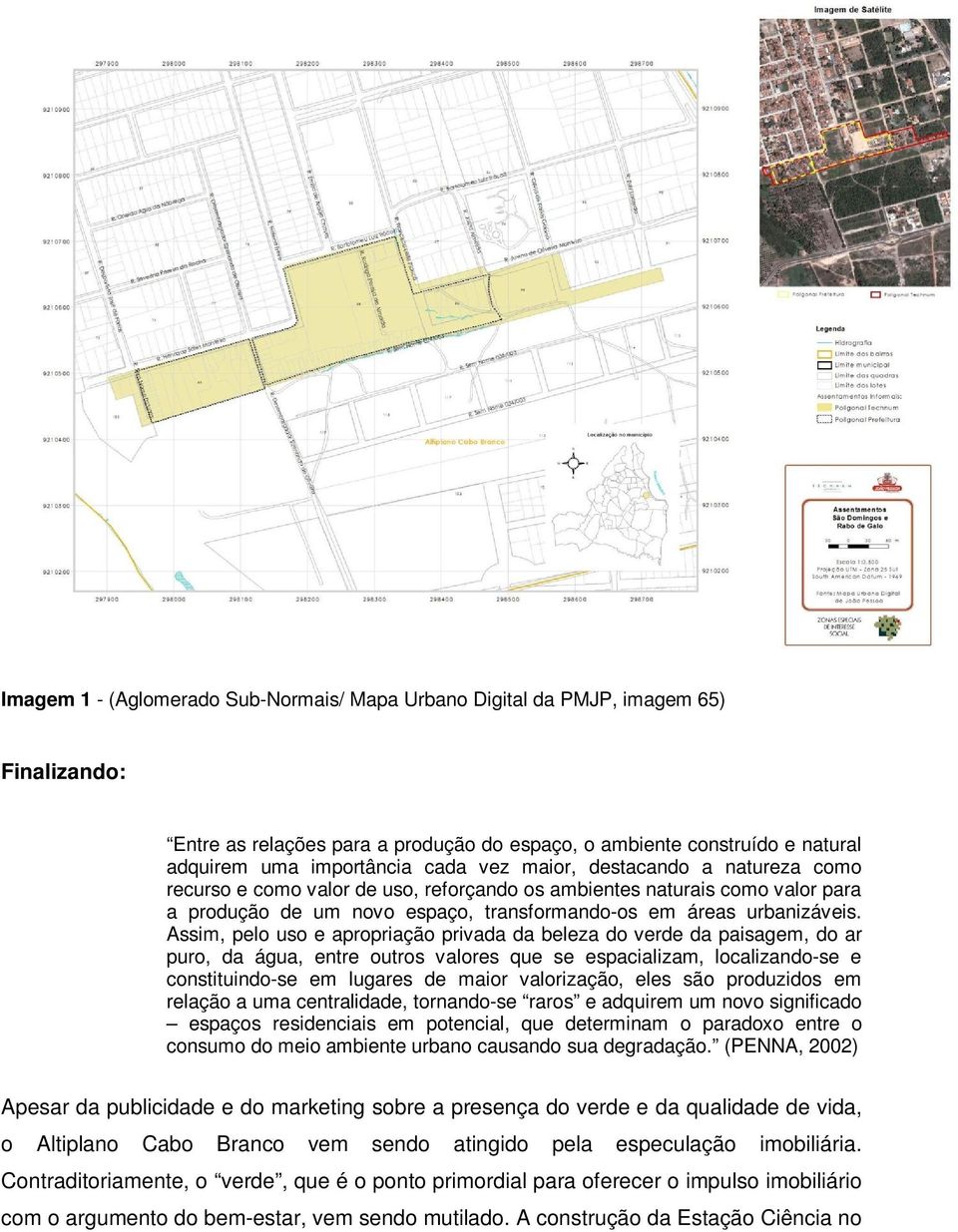 Assim, pelo uso e apropriação privada da beleza do verde da paisagem, do ar puro, da água, entre outros valores que se espacializam, localizando-se e constituindo-se em lugares de maior valorização,