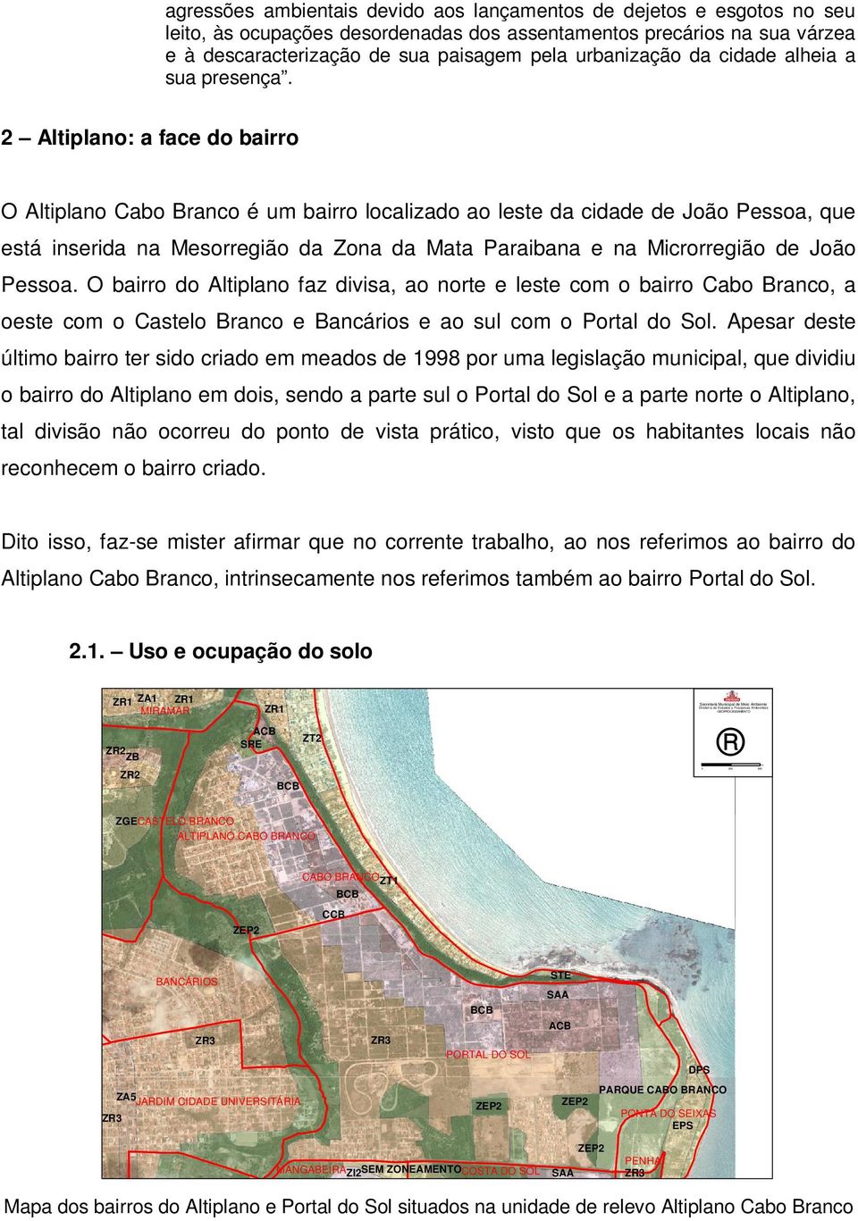 2 Altiplano: a face do bairro O Altiplano Cabo Branco é um bairro localizado ao leste da cidade de João Pessoa, que está inserida na Mesorregião da Zona da Mata Paraibana e na Microrregião de João