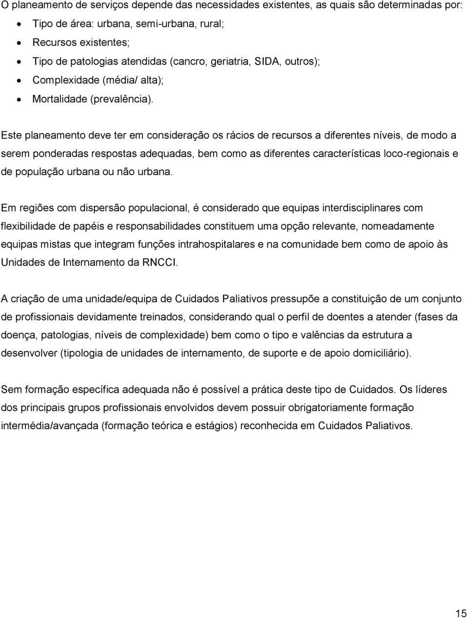 Este planeamento deve ter em consideração os rácios de recursos a diferentes níveis, de modo a serem ponderadas respostas adequadas, bem como as diferentes características loco-regionais e de