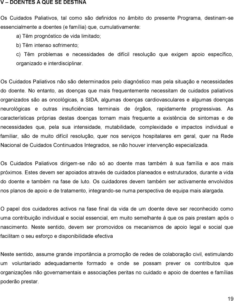 Os Cuidados Paliativos não são determinados pelo diagnóstico mas pela situação e necessidades do doente.