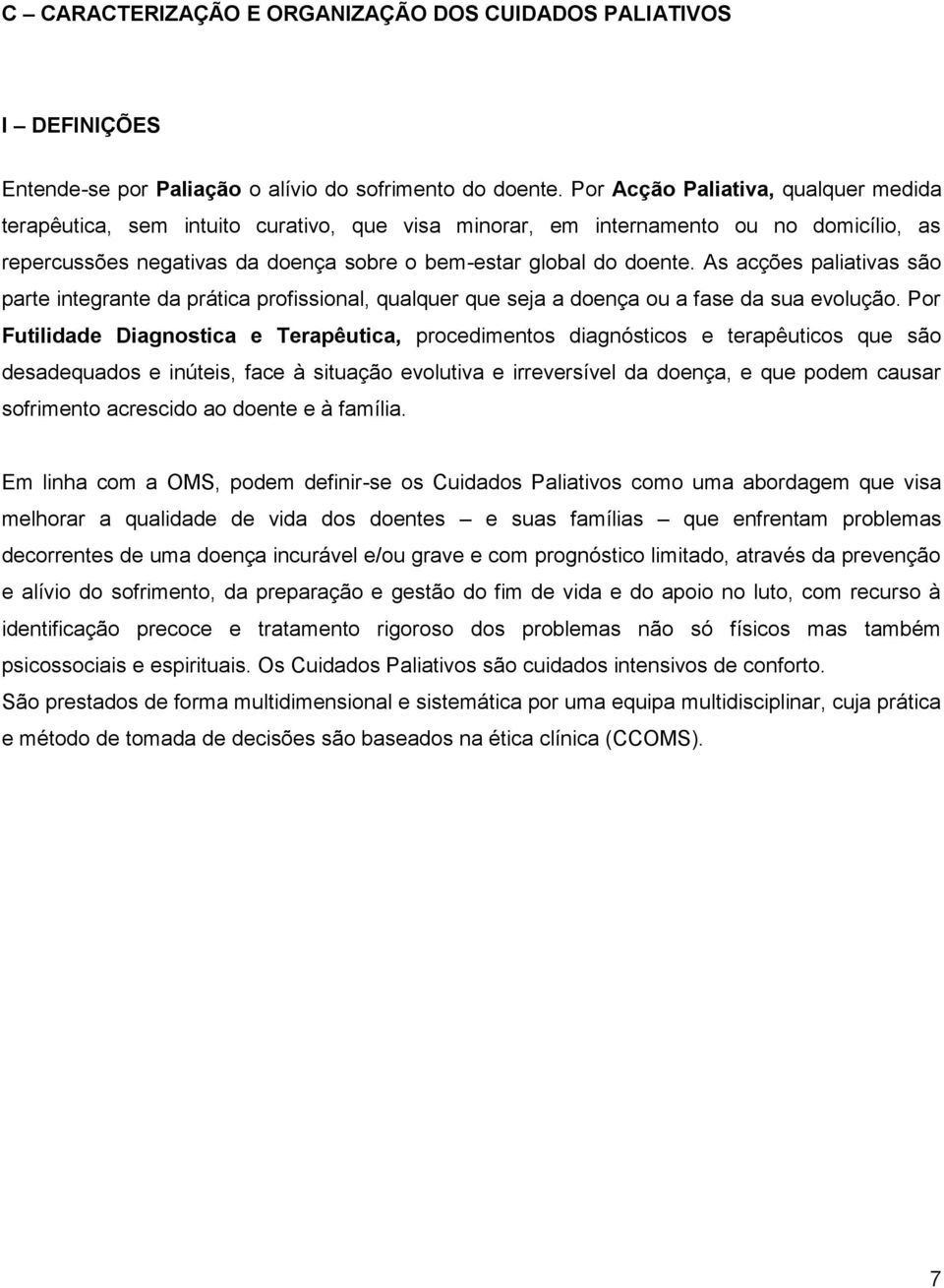 As acções paliativas são parte integrante da prática profissional, qualquer que seja a doença ou a fase da sua evolução.