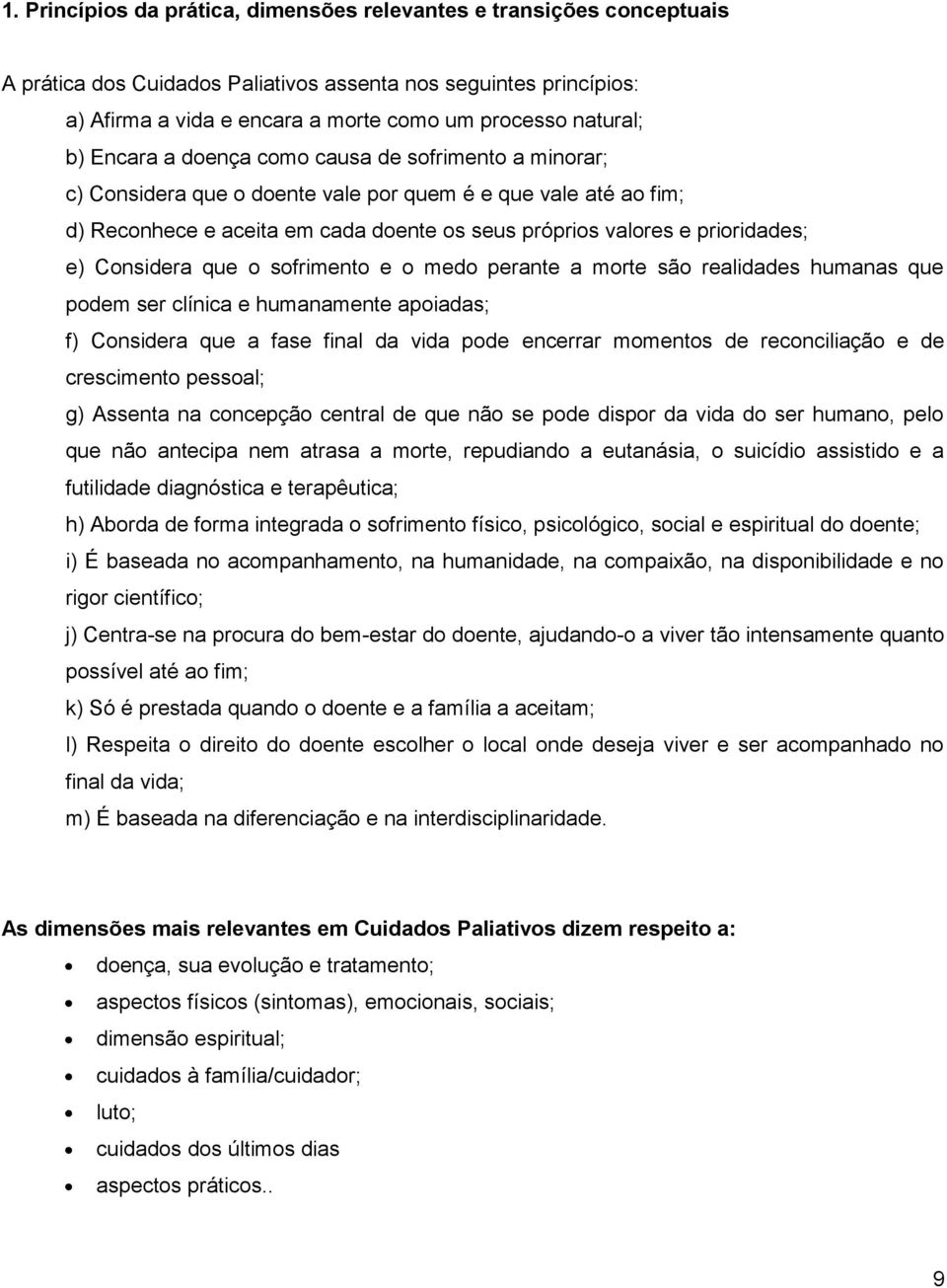 Considera que o sofrimento e o medo perante a morte são realidades humanas que podem ser clínica e humanamente apoiadas; f) Considera que a fase final da vida pode encerrar momentos de reconciliação