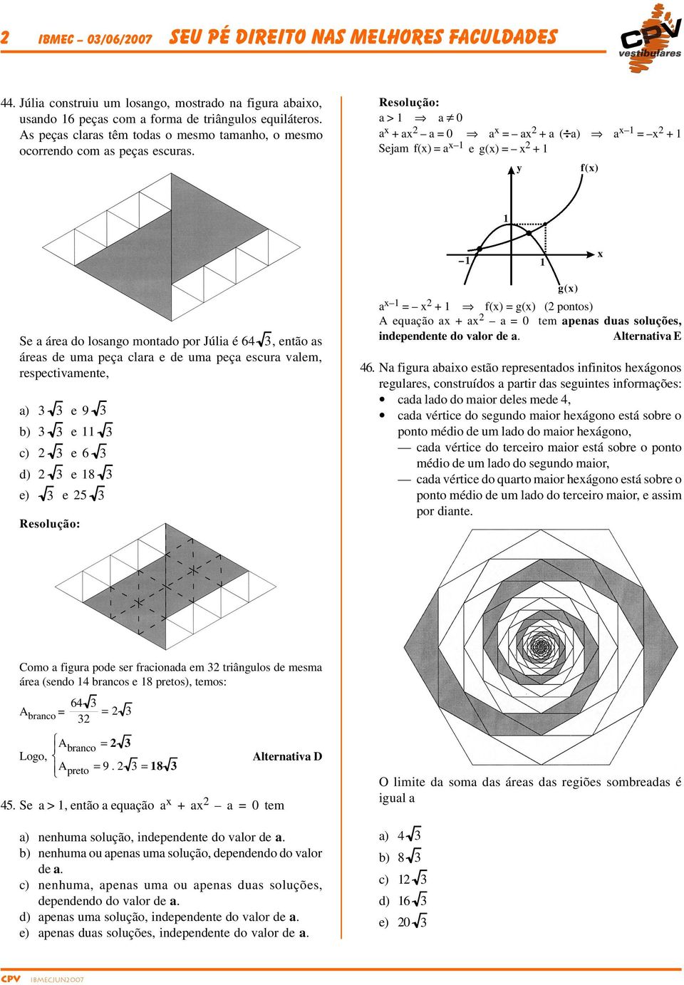 a > a 0 a x + ax a = 0 a x = ax + a ( a) a x = x + Sejam f(x) = a x e g(x) = x + y f(x) x Se a área do losango montado por Júlia é 6, então as áreas de uma peça clara e de uma peça escura valem,