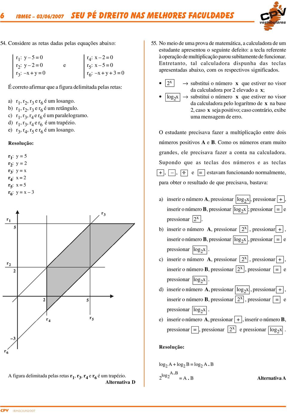 é um losango. b) r, r, r e r 6 é um retângulo. c) r, r, r e r 6 é um paralelogramo. d) r, r, r e r 6 é um trapézio. e) r, r, r 5 e r 6 é um losango.