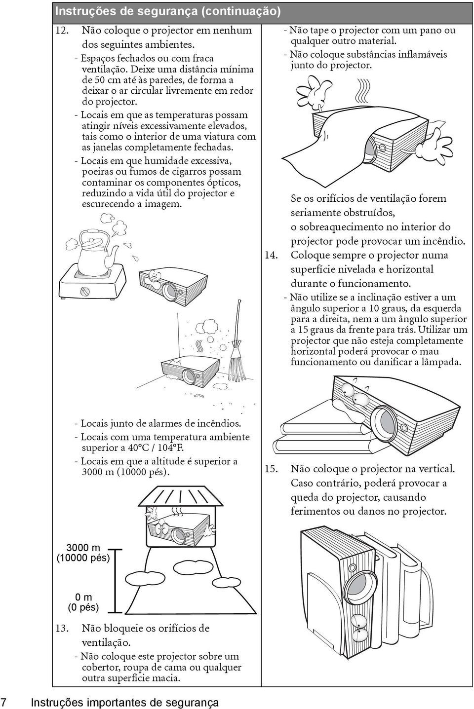 - Locais em que as temperaturas possam atingir níveis excessivamente elevados, tais como o interior de uma viatura com as janelas completamente fechadas.