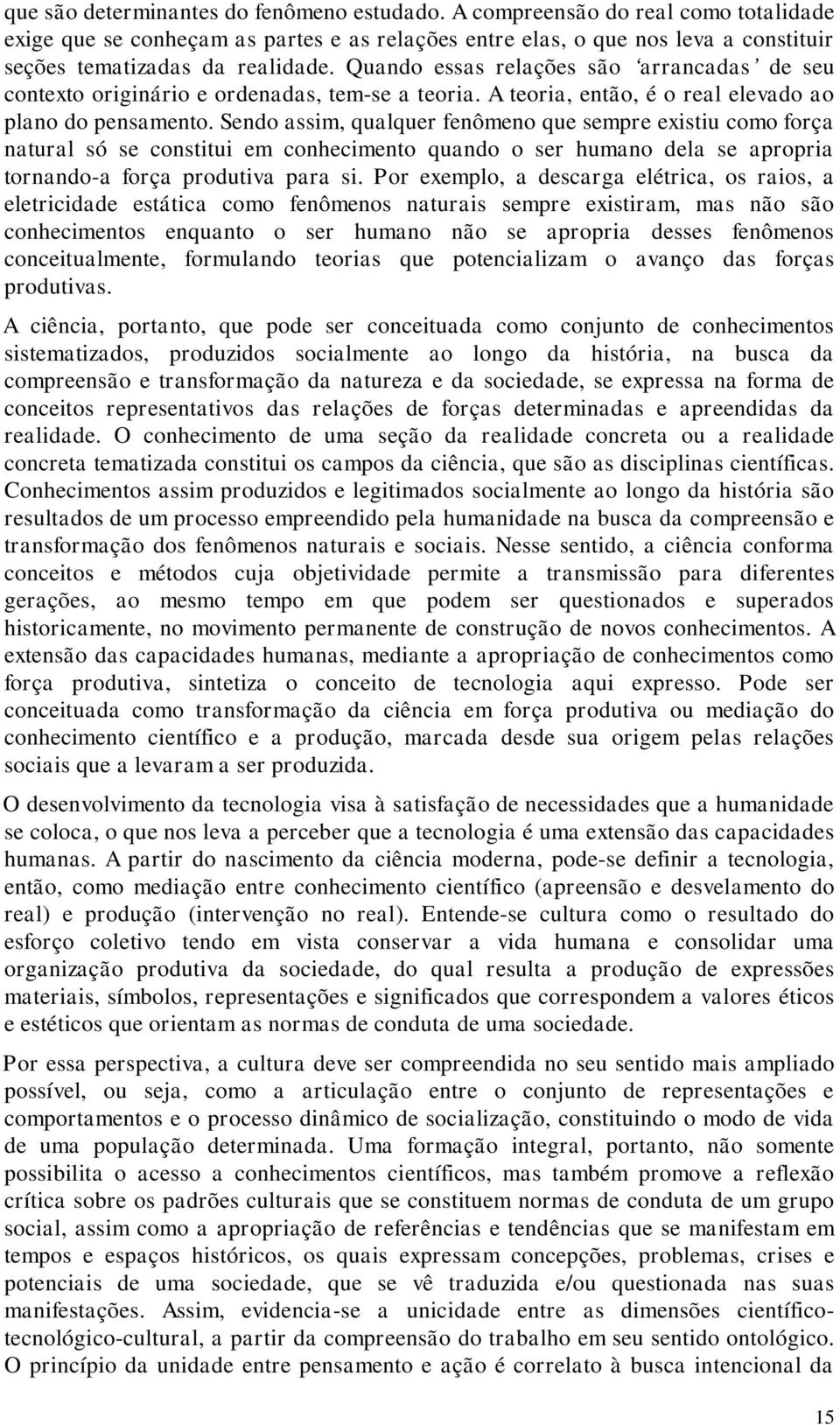 Sendo assim, qualquer fenômeno que sempre existiu como força natural só se constitui em conhecimento quando o ser humano dela se apropria tornando-a força produtiva para si.