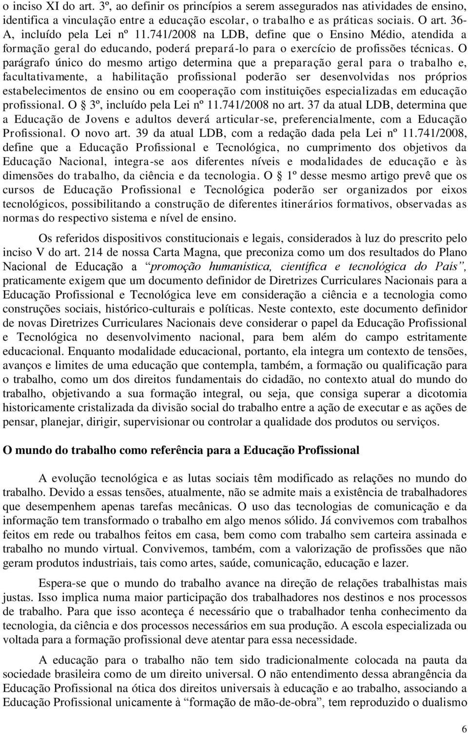 O parágrafo único do mesmo artigo determina que a preparação geral para o trabalho e, facultativamente, a habilitação profissional poderão ser desenvolvidas nos próprios estabelecimentos de ensino ou