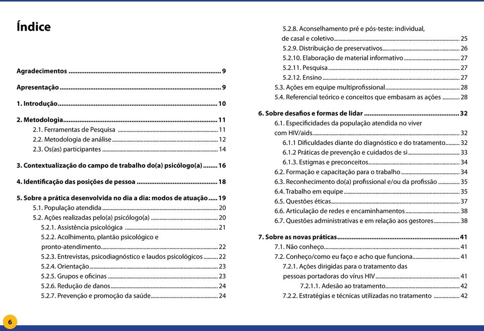 2. Ações realizadas pelo(a) psicólogo(a)... 20 5.2.1. Assistência psicológica... 21 5.2.2. Acolhimento, plantão psicológico e pronto-atendimento... 22 5.2.3.