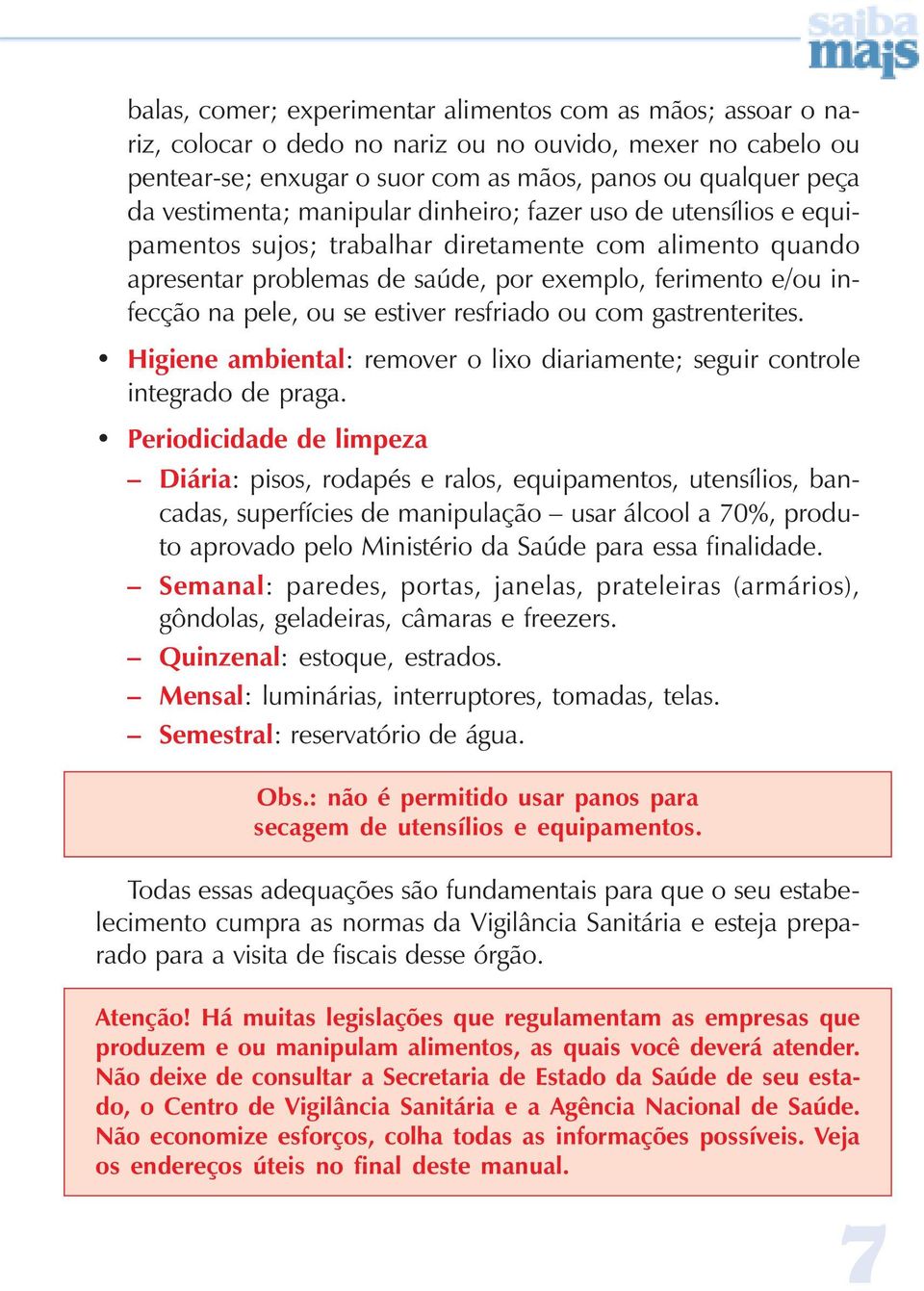 se estiver resfriado ou com gastrenterites. Higiene ambiental: remover o lixo diariamente; seguir controle integrado de praga.