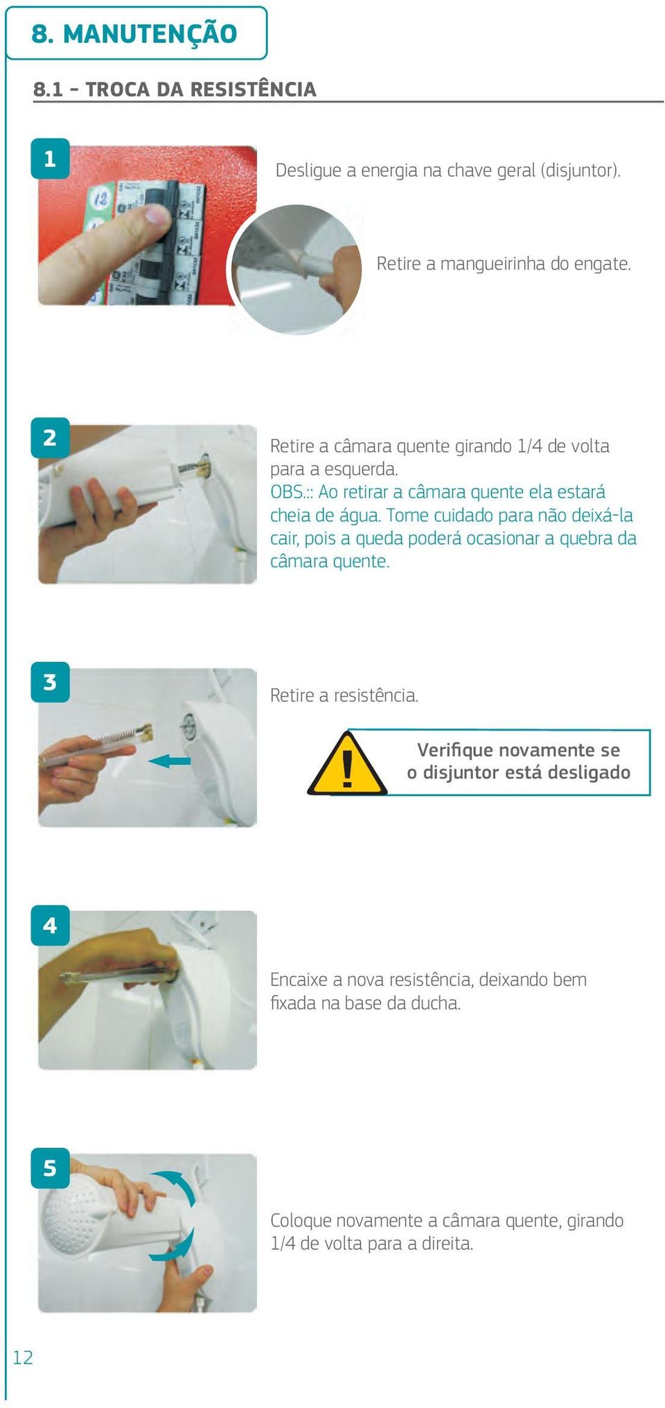 Tome cuidado para não deixá-la cair, pois a queda poderá ocasionar a quebra da câmara quente. 3 Retire a resistência.