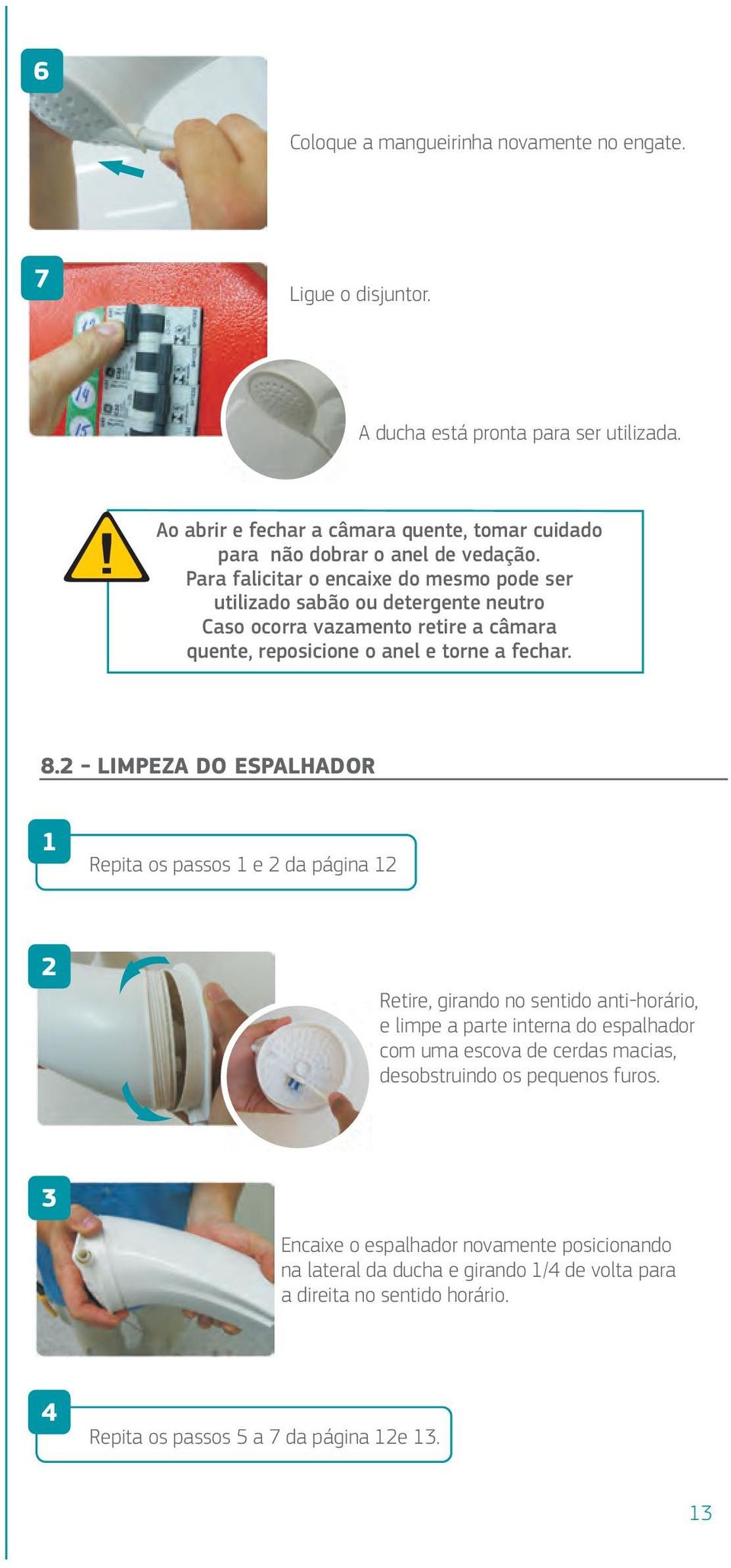 Para falicitar o encaixe do mesmo pode ser utilizado sabão ou detergente neutro Caso ocorra vazamento retire a câmara quente, reposicione o anel e torne a fechar. 8.