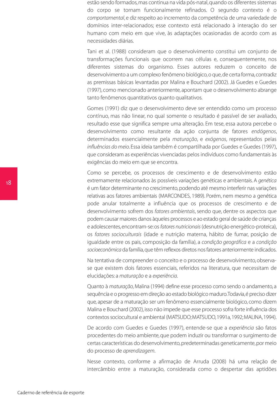 em que vive, às adaptações ocasionadas de acordo com as necessidades diárias. Tani et al.