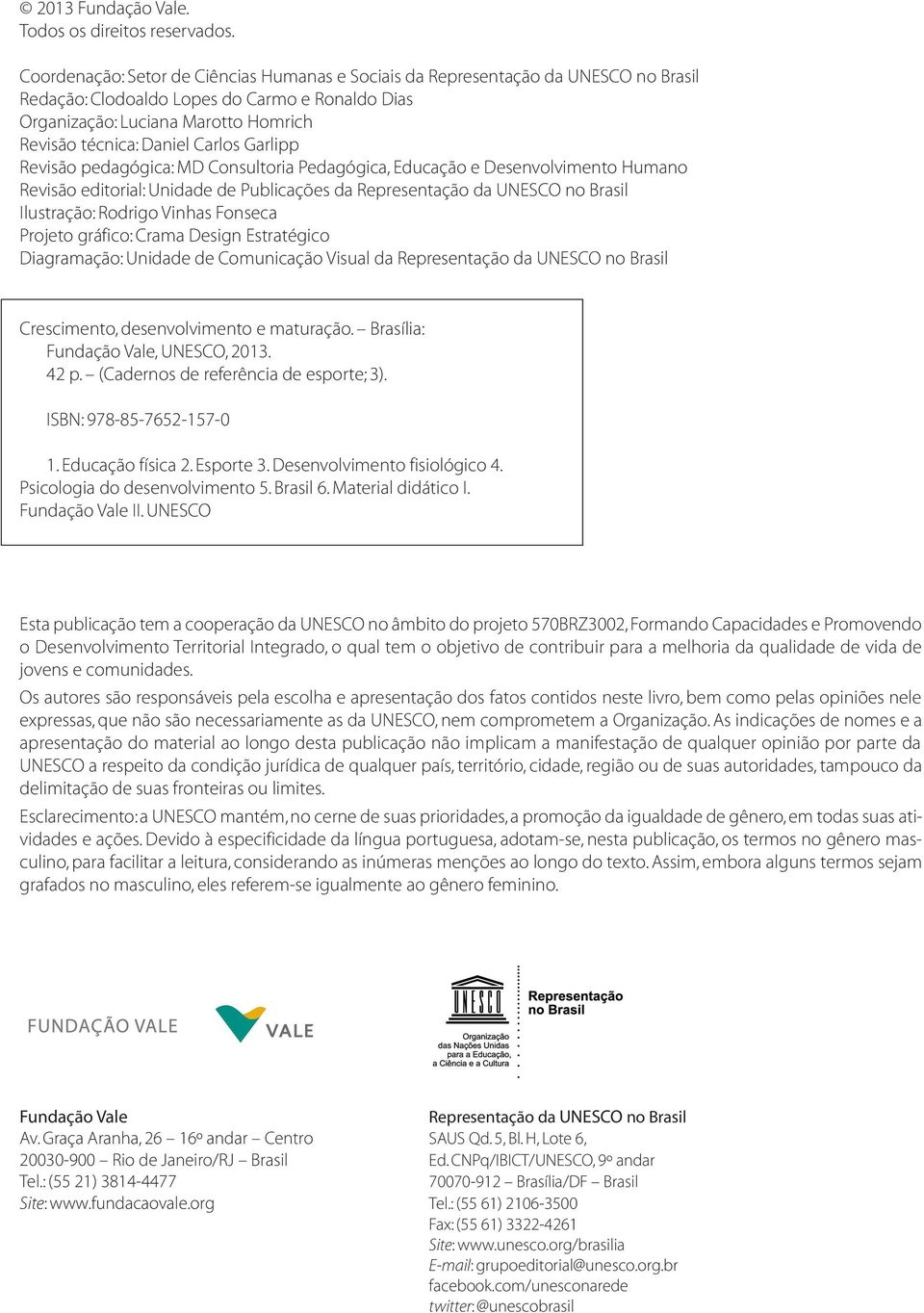 Carlos Garlipp Revisão pedagógica: MD Consultoria Pedagógica, Educação e Desenvolvimento Humano Revisão editorial: Unidade de Publicações da Representação da UNESCO no Brasil Ilustração: Rodrigo