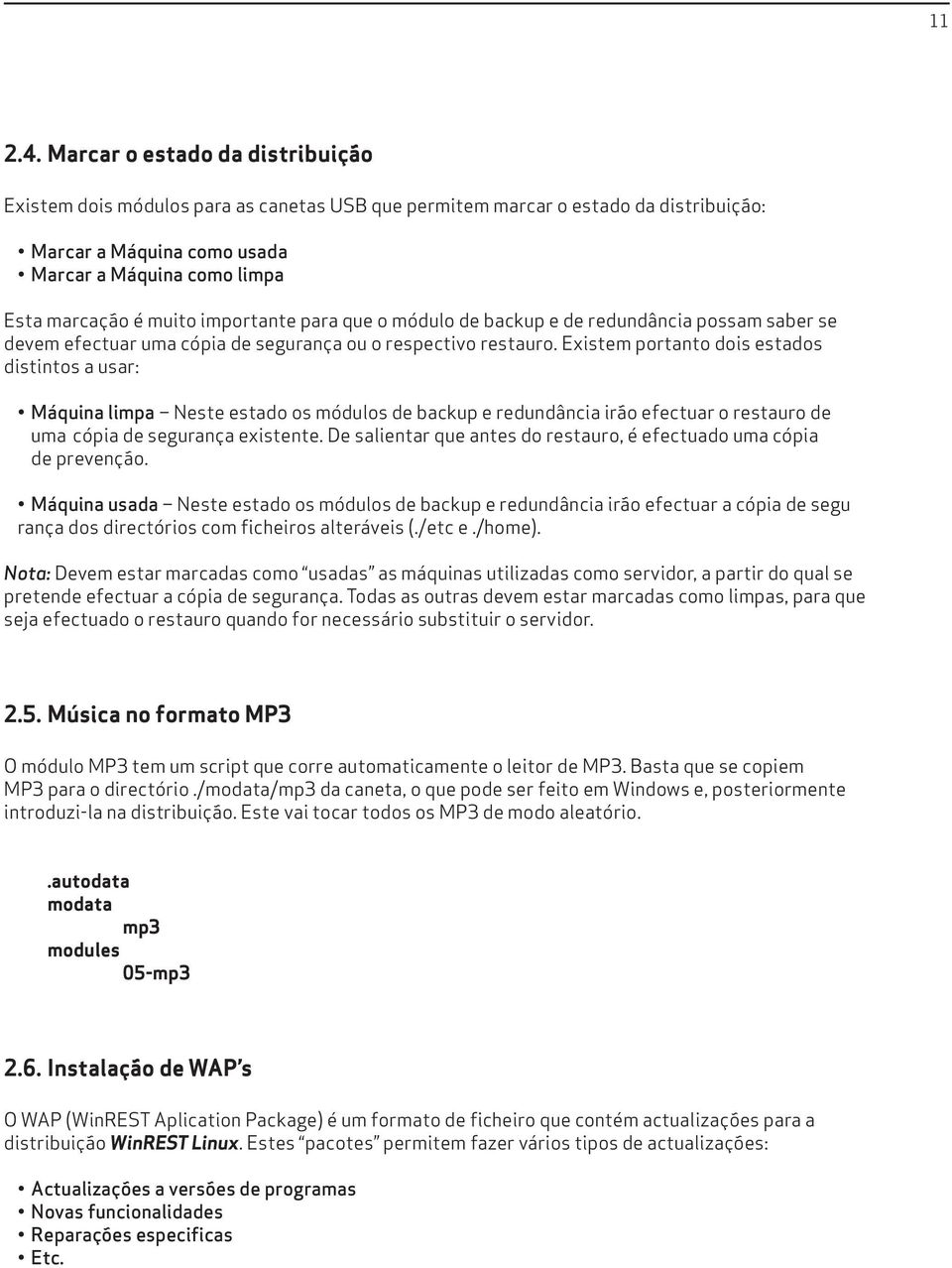 importante para que o módulo de backup e de redundância possam saber se devem efectuar uma cópia de segurança ou o respectivo restauro.