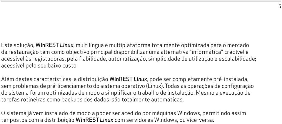 Além destas características, a distribuição WinREST Linux, pode ser completamente pré-instalada, sem problemas de pré-licenciamento do sistema operativo (Linux).