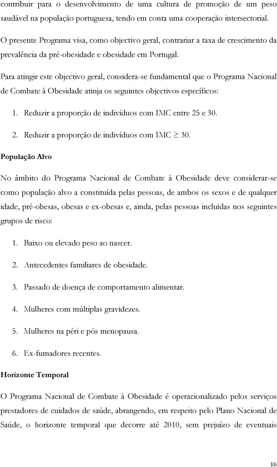 Para atingir este objectivo geral, considera-se fundamental que o Programa Nacional de Combate à Obesidade atinja os seguintes objectivos específicos: 1.