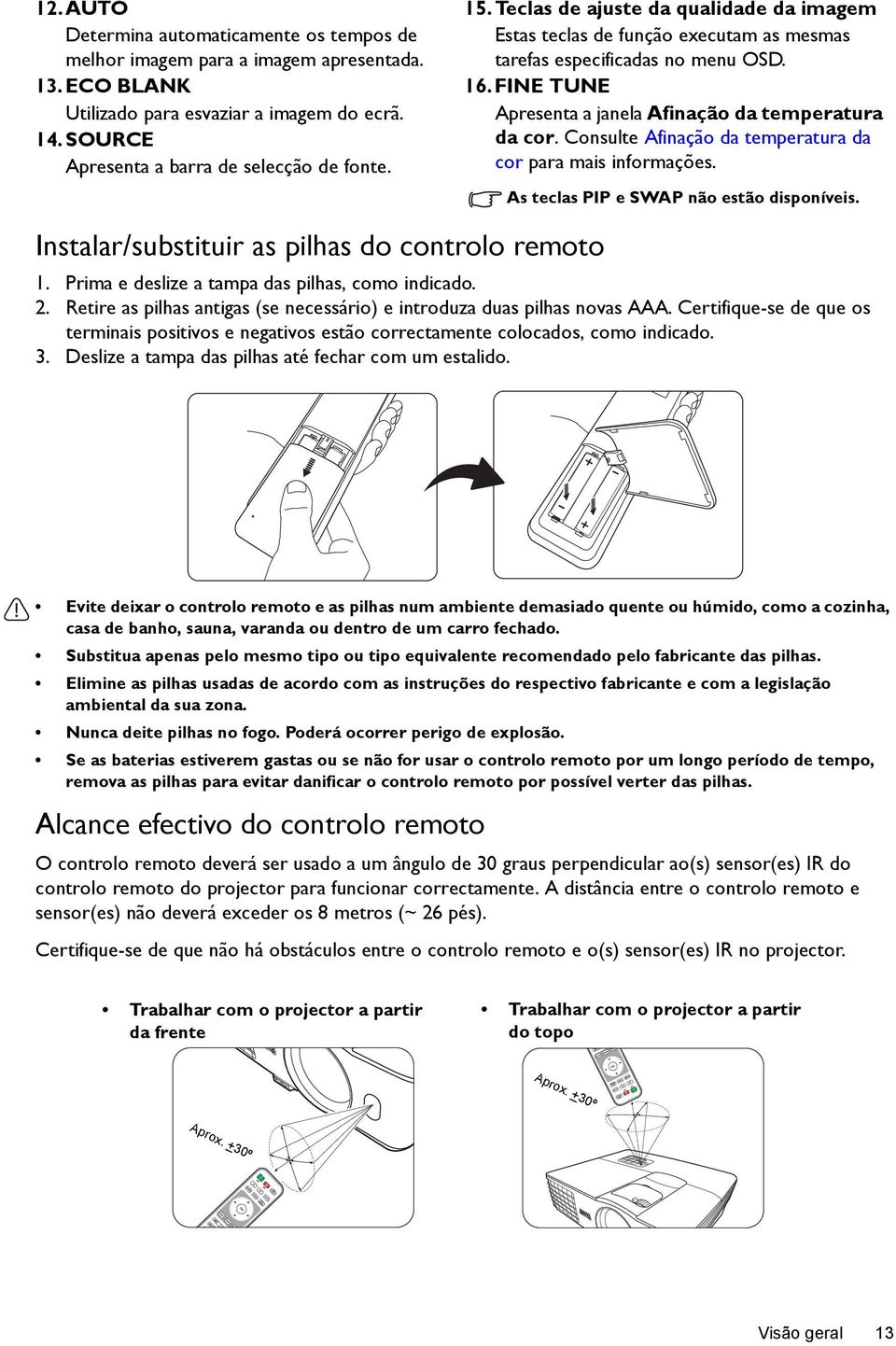 Consulte Afinação da temperatura da cor para mais informações. As teclas PIP e SWAP não estão disponíveis. Instalar/substituir as pilhas do controlo remoto 1.