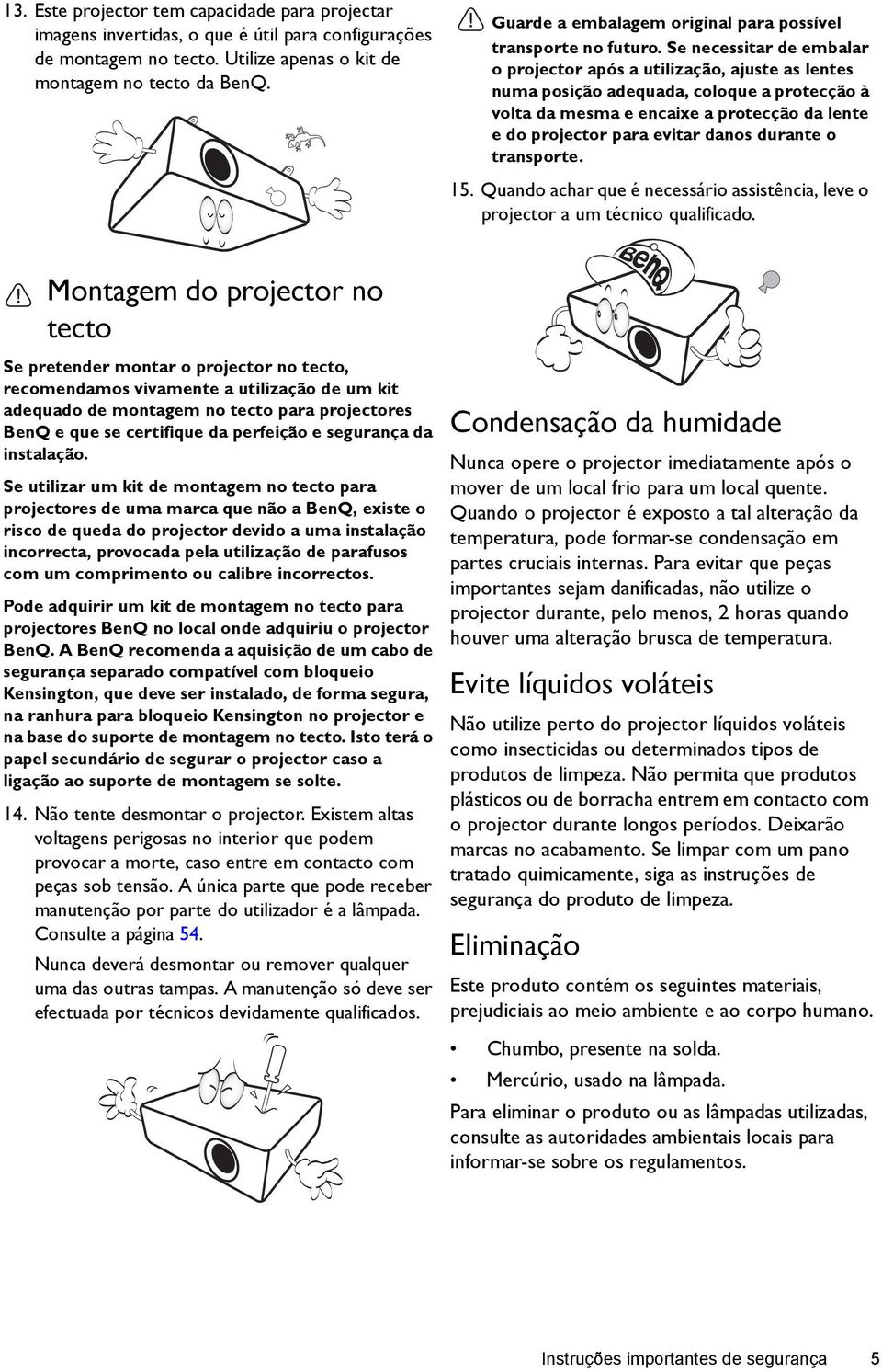 Se necessitar de embalar o projector após a utilização, ajuste as lentes numa posição adequada, coloque a protecção à volta da mesma e encaixe a protecção da lente e do projector para evitar danos