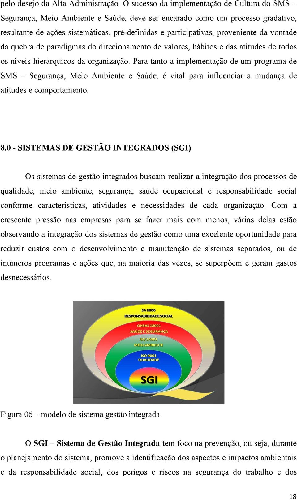 proveniente da vontade da quebra de paradigmas do direcionamento de valores, hábitos e das atitudes de todos os níveis hierárquicos da organização.