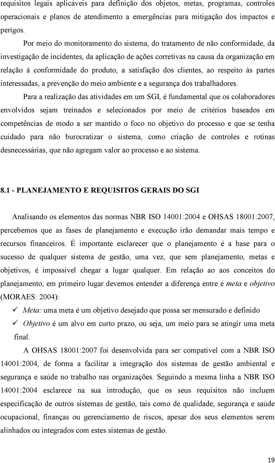 a satisfação dos clientes, ao respeito às partes interessadas, a prevenção do meio ambiente e a segurança dos trabalhadores.