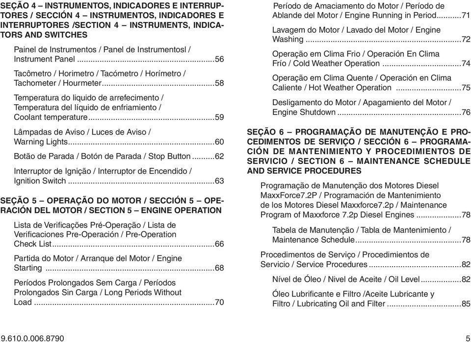 ..58 Temperatura do liquido de arrefecimento / Temperatura del líquido de enfriamiento / Coolant temperature...59 Lâmpadas de Aviso / Luces de Aviso / Warning Lights.