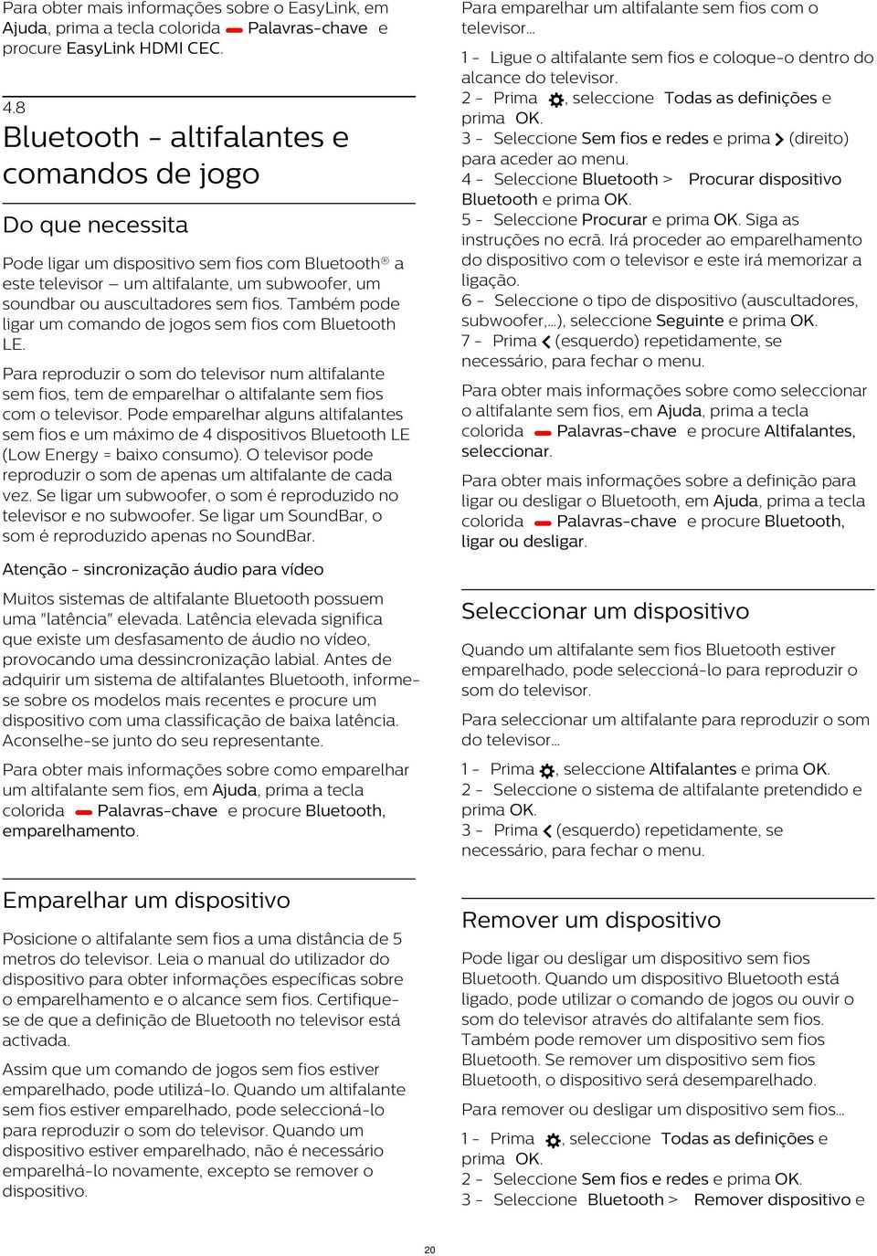 2 - Prima, seleccione Todas as definições e 3 - Seleccione Sem fios e redes e prima (direito) 4 - Seleccione Bluetooth > Procurar dispositivo Bluetooth e 5 - Seleccione Procurar e Siga as instruções