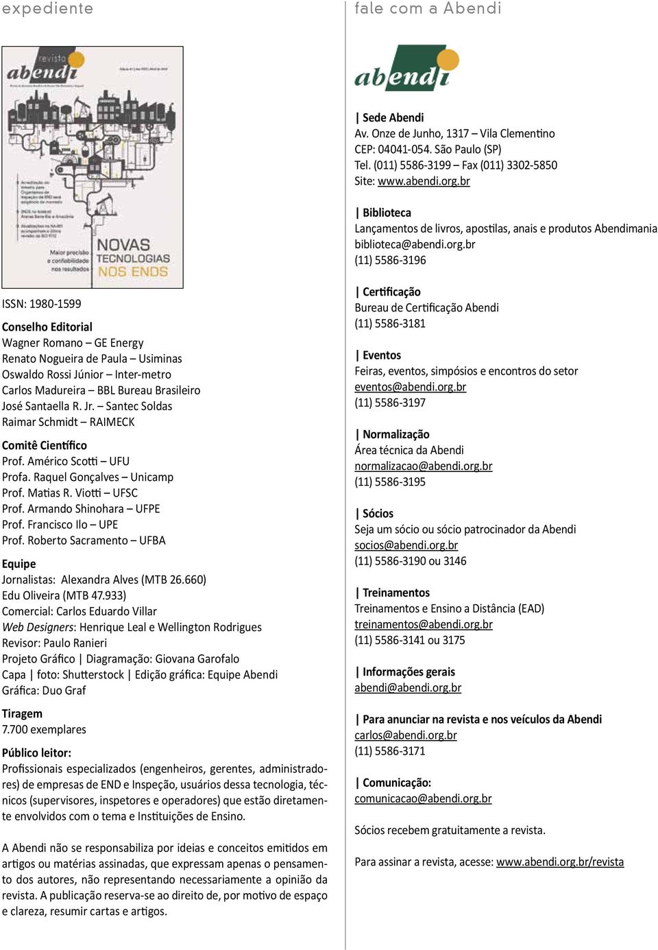 br (11) 5586-3196 ISSN: 1980-1599 Conselho Editorial Wagner Romano GE Energy Renato Nogueira de Paula Usiminas Oswaldo Rossi Júnior Inter-metro Carlos Madureira BBL Bureau Brasileiro José Santaella R.