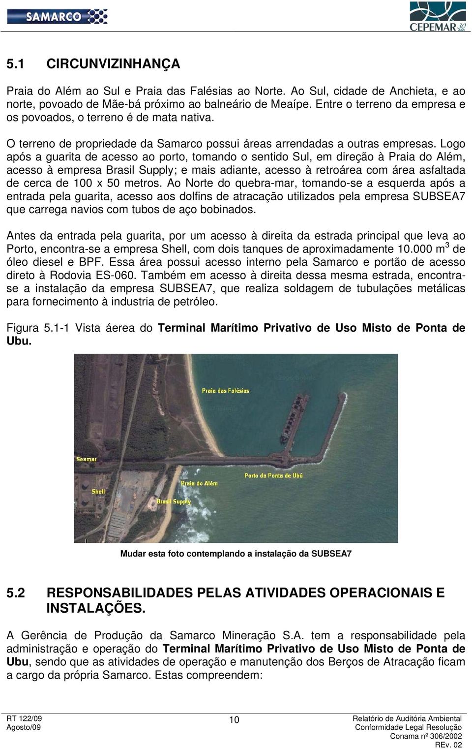 Logo após a guarita de acesso ao porto, tomando o sentido Sul, em direção à Praia do Além, acesso à empresa Brasil Supply; e mais adiante, acesso à retroárea com área asfaltada de cerca de 100 x 50