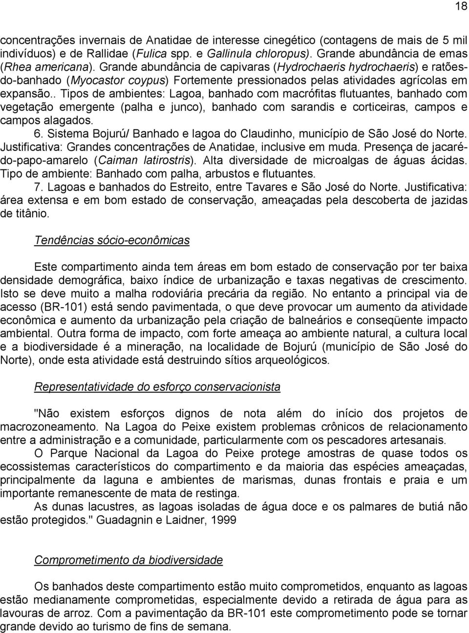 . Tipos de ambientes: Lagoa, banhado com macrófitas flutuantes, banhado com vegetação emergente (palha e junco), banhado com sarandis e corticeiras, campos e campos alagados. 6.