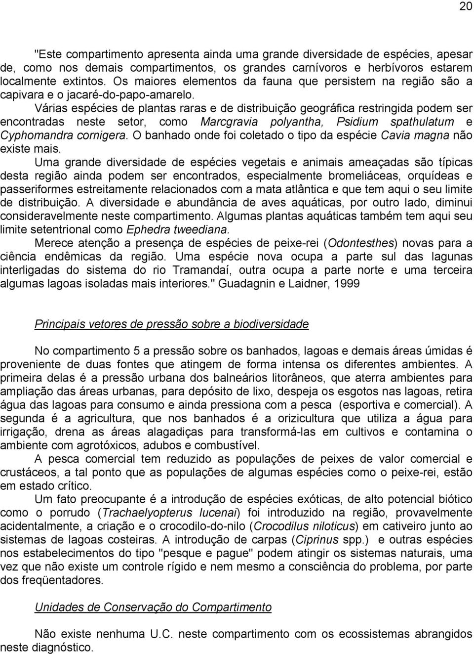 Várias espécies de plantas raras e de distribuição geográfica restringida podem ser encontradas neste setor, como Marcgravia polyantha, Psidium spathulatum e Cyphomandra cornigera.