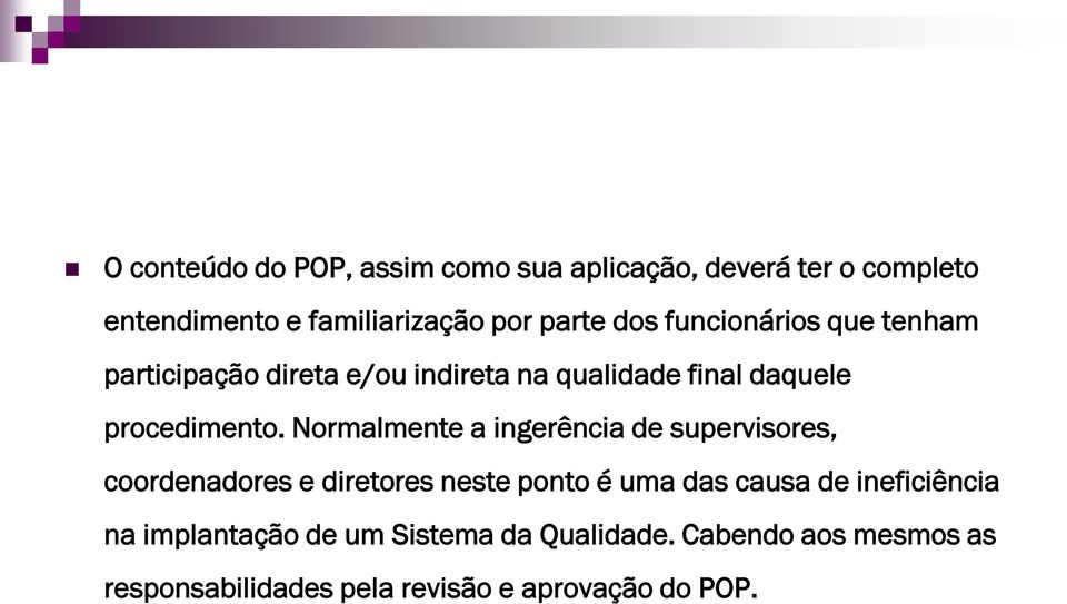 Normalmente a ingerência de supervisores, coordenadores e diretores neste ponto é uma das causa de