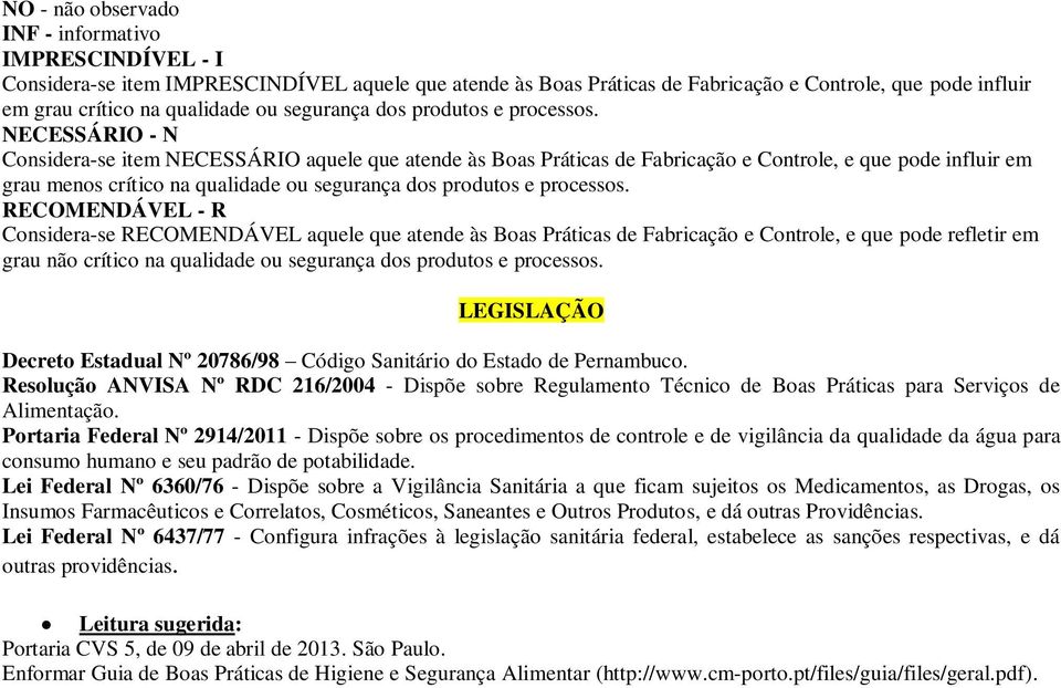 ECESSÁRIO - Considera-se item ECESSÁRIO aquele que atende às Boas Práticas de Fabricação e Controle, e que pode influir em grau menos crítico na qualidade ou  RECOMEDÁVEL - R Considera-se RECOMEDÁVEL