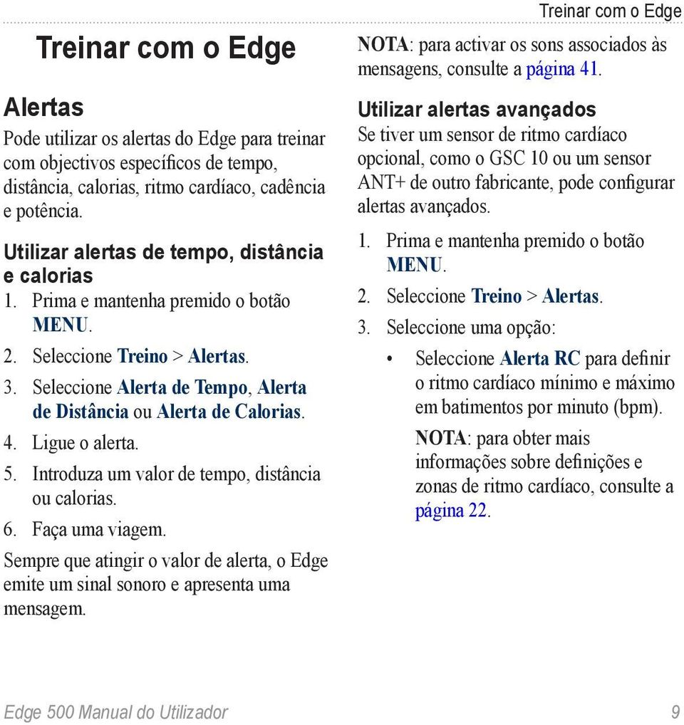 Introduza um valor de tempo, distância ou calorias. 6. Faça uma viagem. Sempre que atingir o valor de alerta, o Edge emite um sinal sonoro e apresenta uma mensagem.