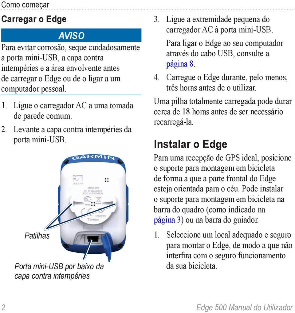 Ligue a extremidade pequena do carregador AC à porta mini-usb. Para ligar o Edge ao seu computador através do cabo USB, consulte a página 8. 4.