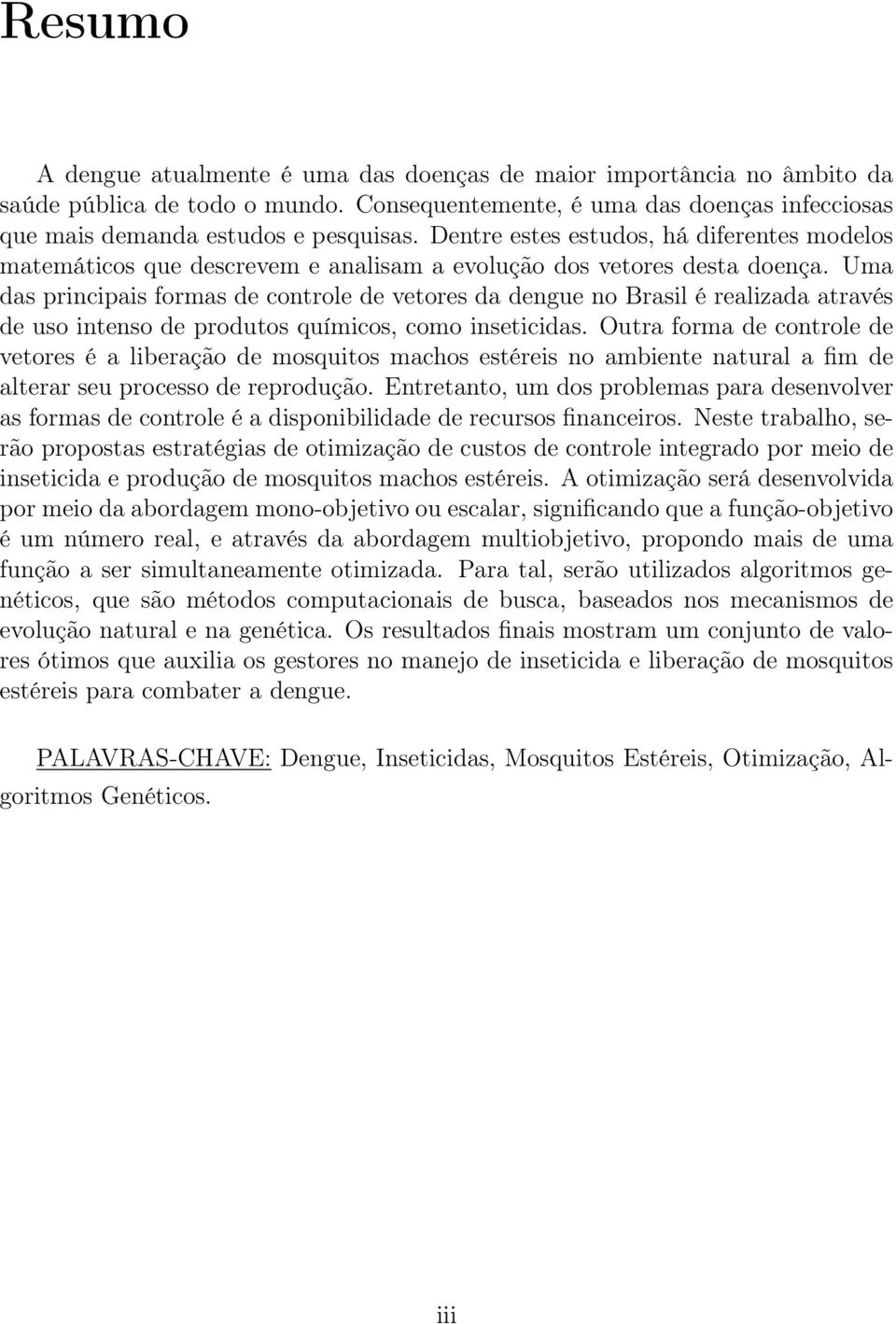 Uma das principais formas de controle de vetores da dengue no Brasil é realizada através de uso intenso de produtos químicos, como inseticidas.