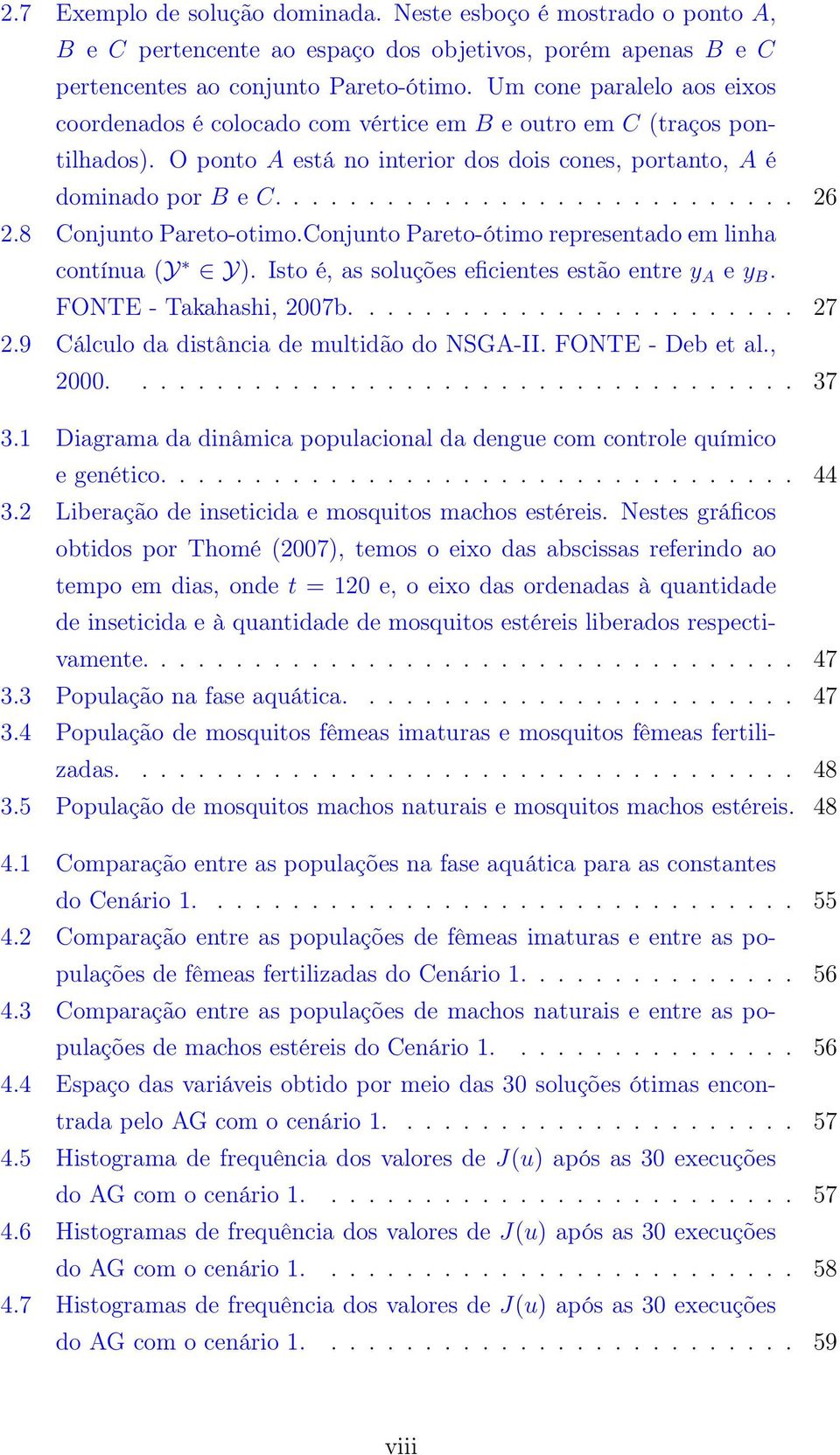 8 Conjunto Pareto-otimo.Conjunto Pareto-ótimo representado em linha contínua (Y Y). Isto é, as soluções eficientes estão entre y A e y B. FONTE - Takahashi, 27b........................ 27 2.