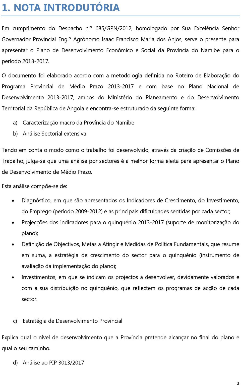 O documento foi elaborado acordo com a metodologia definida no Roteiro de Elaboração do Programa Provincial de Médio Prazo 203-207 e com base no Plano Nacional de Desenvolvimento 203-207, ambos do