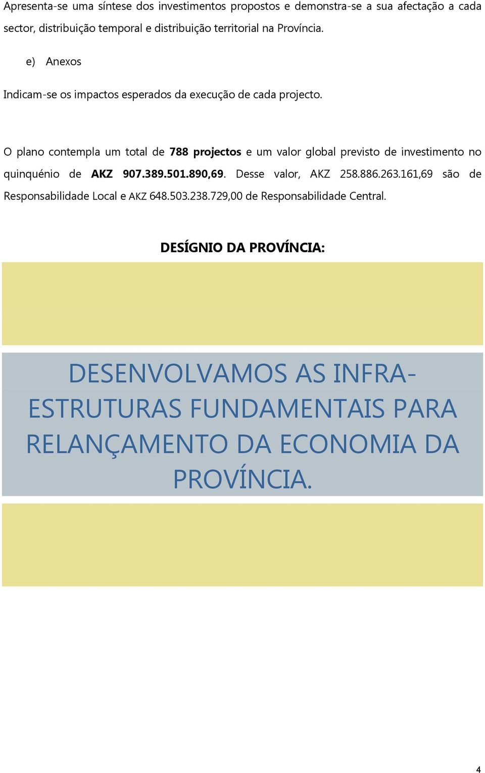 O plano contempla um total de 788 projectos e um valor global previsto de investimento no quinquénio de AKZ 907.389.50.890,69. Desse valor, AKZ 258.