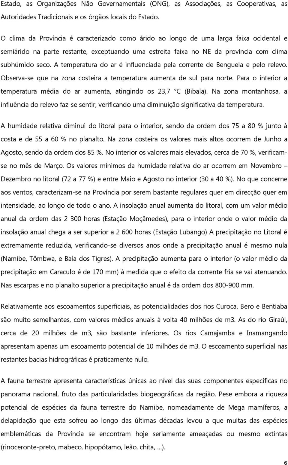 A temperatura do ar é influenciada pela corrente de Benguela e pelo relevo. Observa-se que na zona costeira a temperatura aumenta de sul para norte.