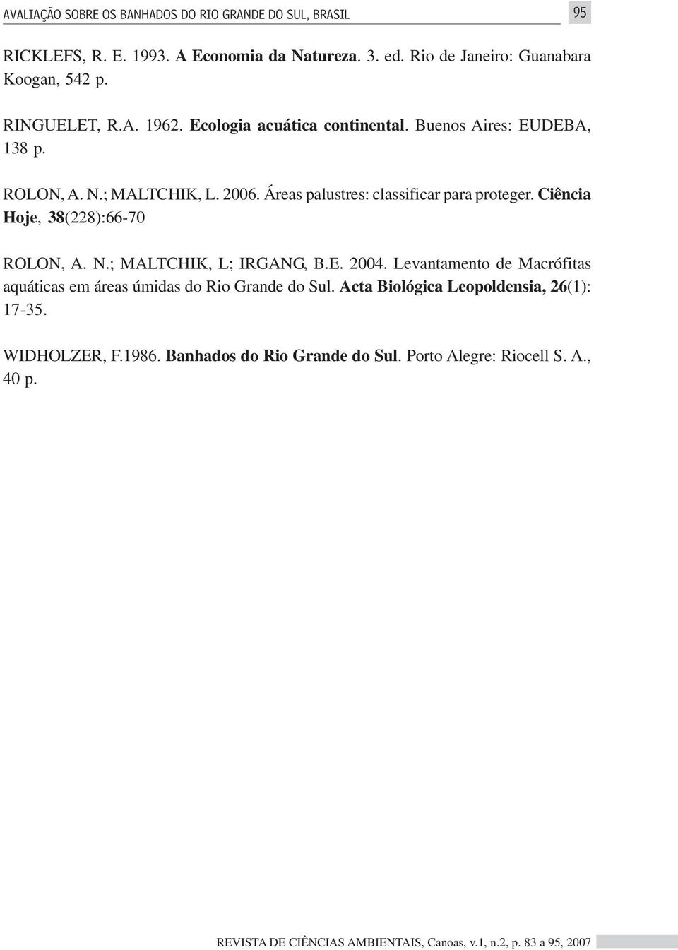 ; MALTCHIK, L. 2006. Áreas palustres: classificar para proteger. Ciência Hoje, 38(228):66-70 ROLON, A. N.; MALTCHIK, L; IRGANG, B.E. 2004.