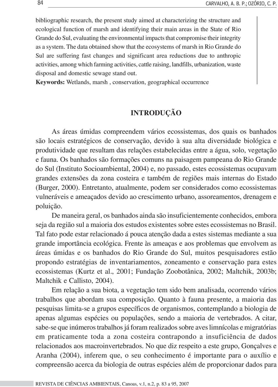 bibliographic research, the present study aimed at characterizing the structure and ecological function of marsh and identifying their main areas in the State of Rio Grande do Sul, evaluating the