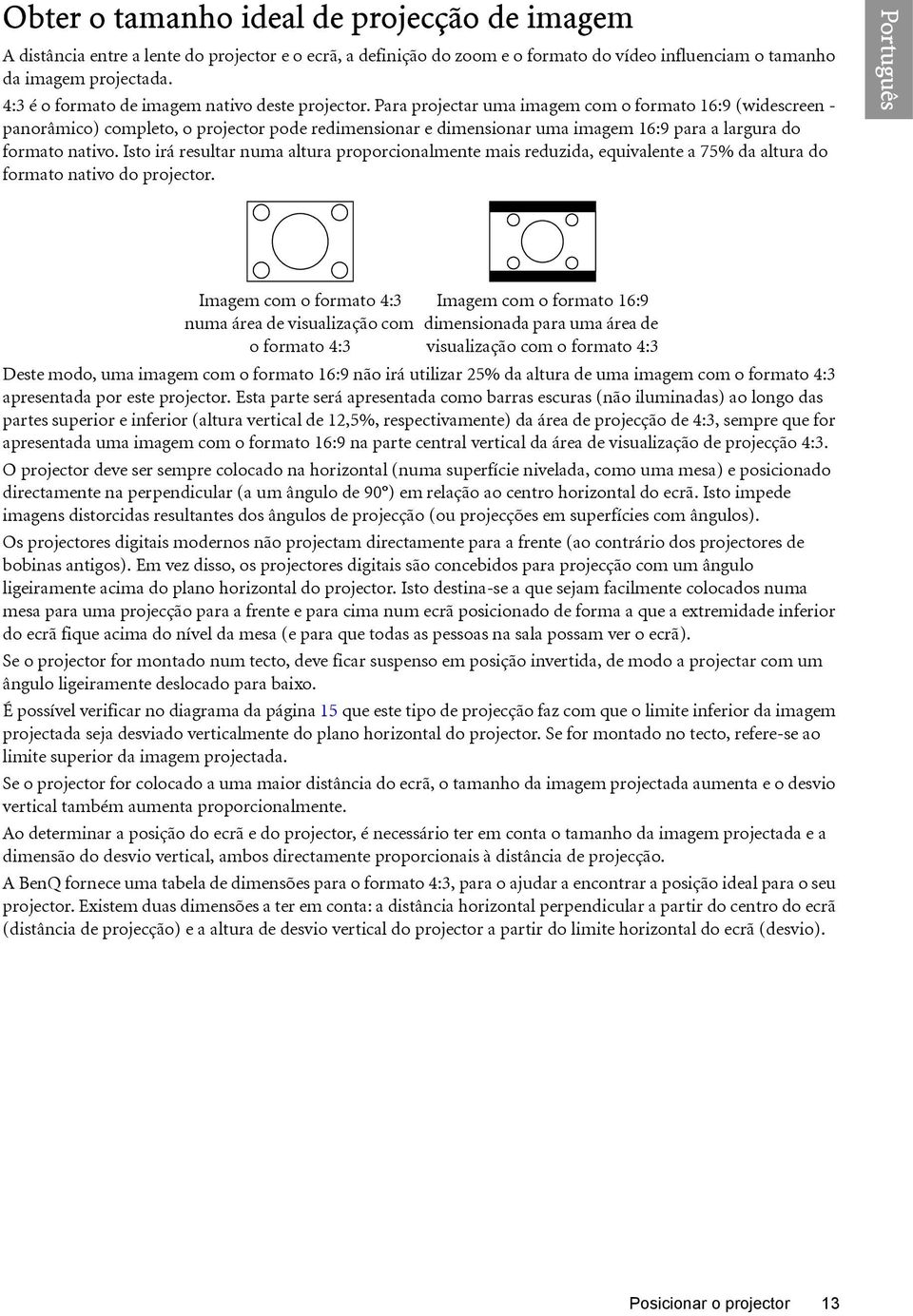 Para projectar uma imagem com o formato 16:9 (widescreen - panorâmico) completo, o projector pode redimensionar e dimensionar uma imagem 16:9 para a largura do formato nativo.