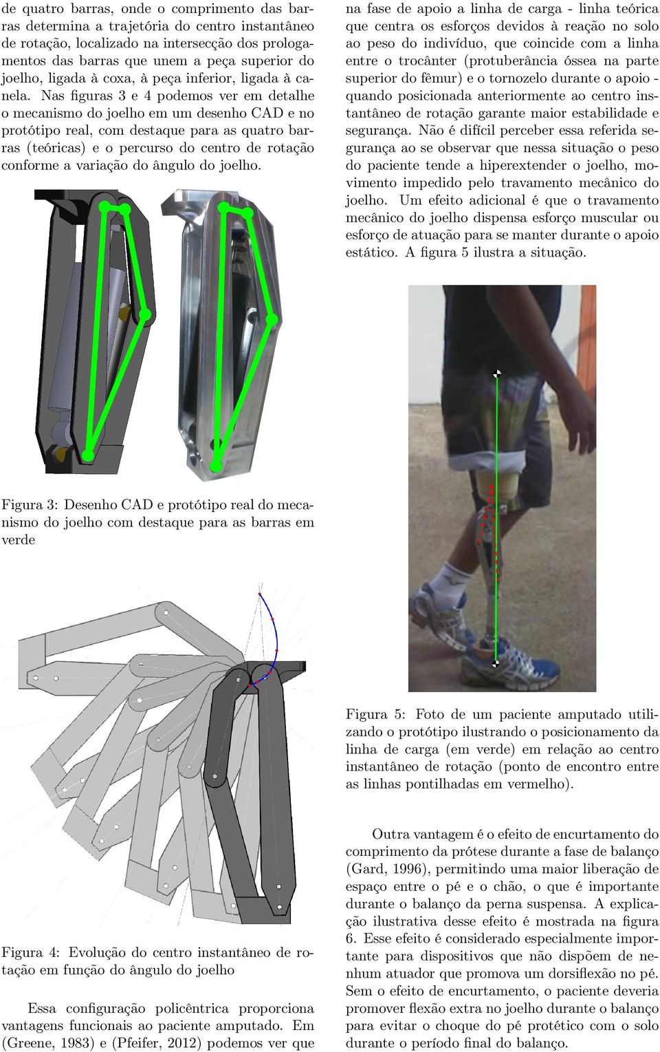 Nas figuras 3 e 4 podemos ver em detalhe o mecanismo do joelho em um desenho CAD e no protótipo real, com destaque para as quatro barras (teóricas) e o percurso do centro de rotação conforme a