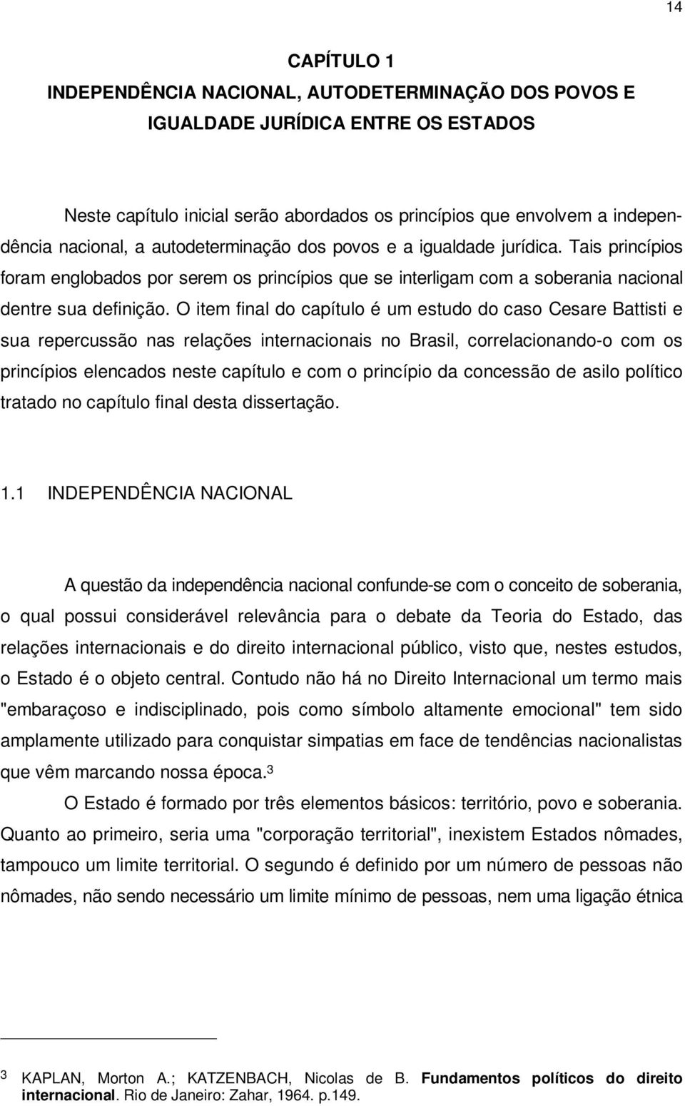 O item final do capítulo é um estudo do caso Cesare Battisti e sua repercussão nas relações internacionais no Brasil, correlacionando-o com os princípios elencados neste capítulo e com o princípio da