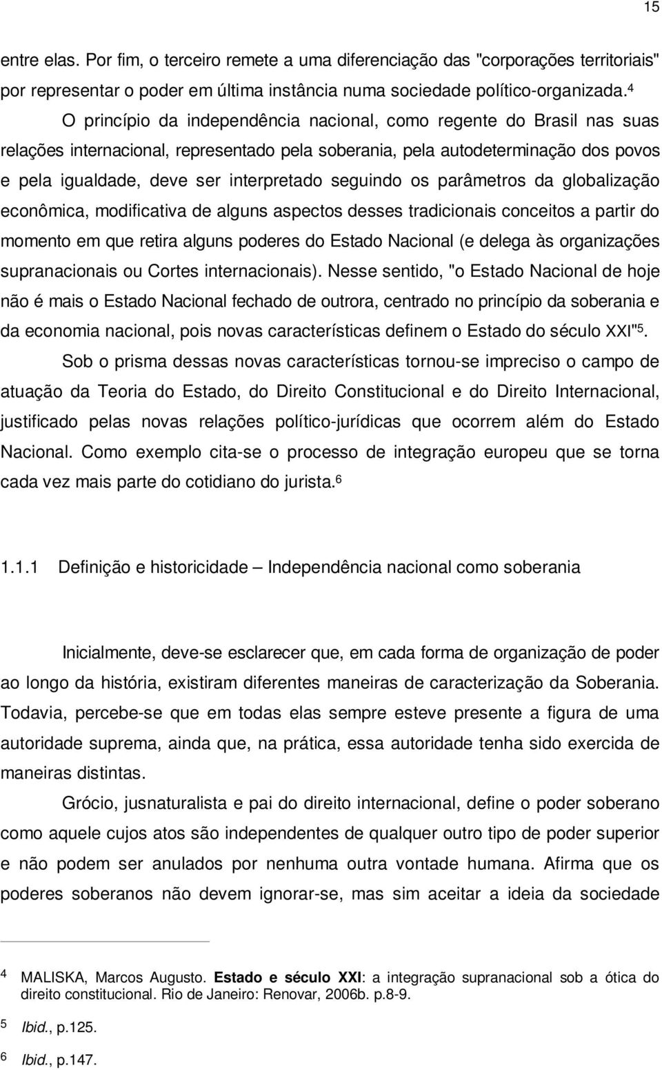 seguindo os parâmetros da globalização econômica, modificativa de alguns aspectos desses tradicionais conceitos a partir do momento em que retira alguns poderes do Estado Nacional (e delega às