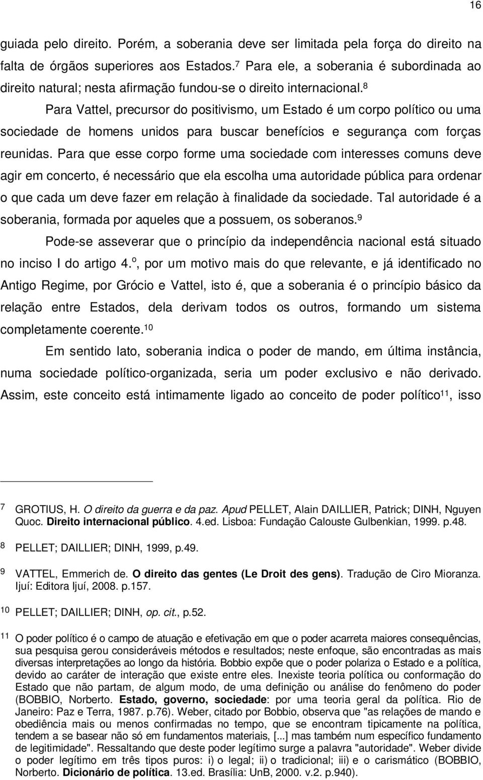 8 Para Vattel, precursor do positivismo, um Estado é um corpo político ou uma sociedade de homens unidos para buscar benefícios e segurança com forças reunidas.