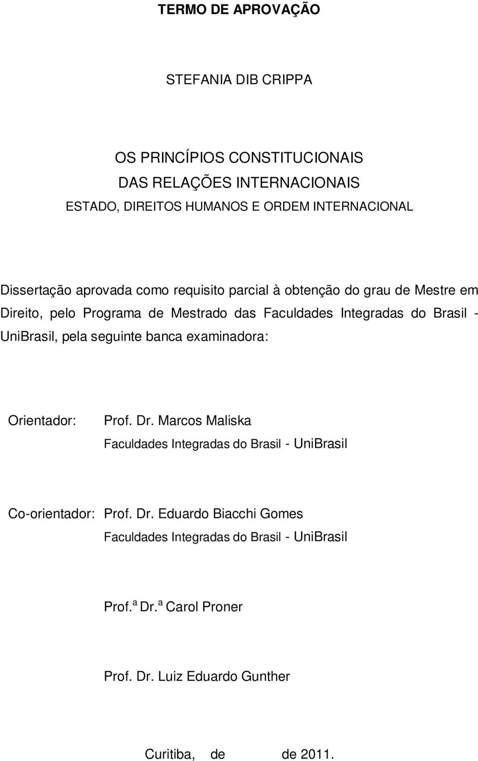 - UniBrasil, pela seguinte banca examinadora: Orientador: Prof. Dr. Marcos Maliska Faculdades Integradas do Brasil - UniBrasil Co-orientador: Prof.