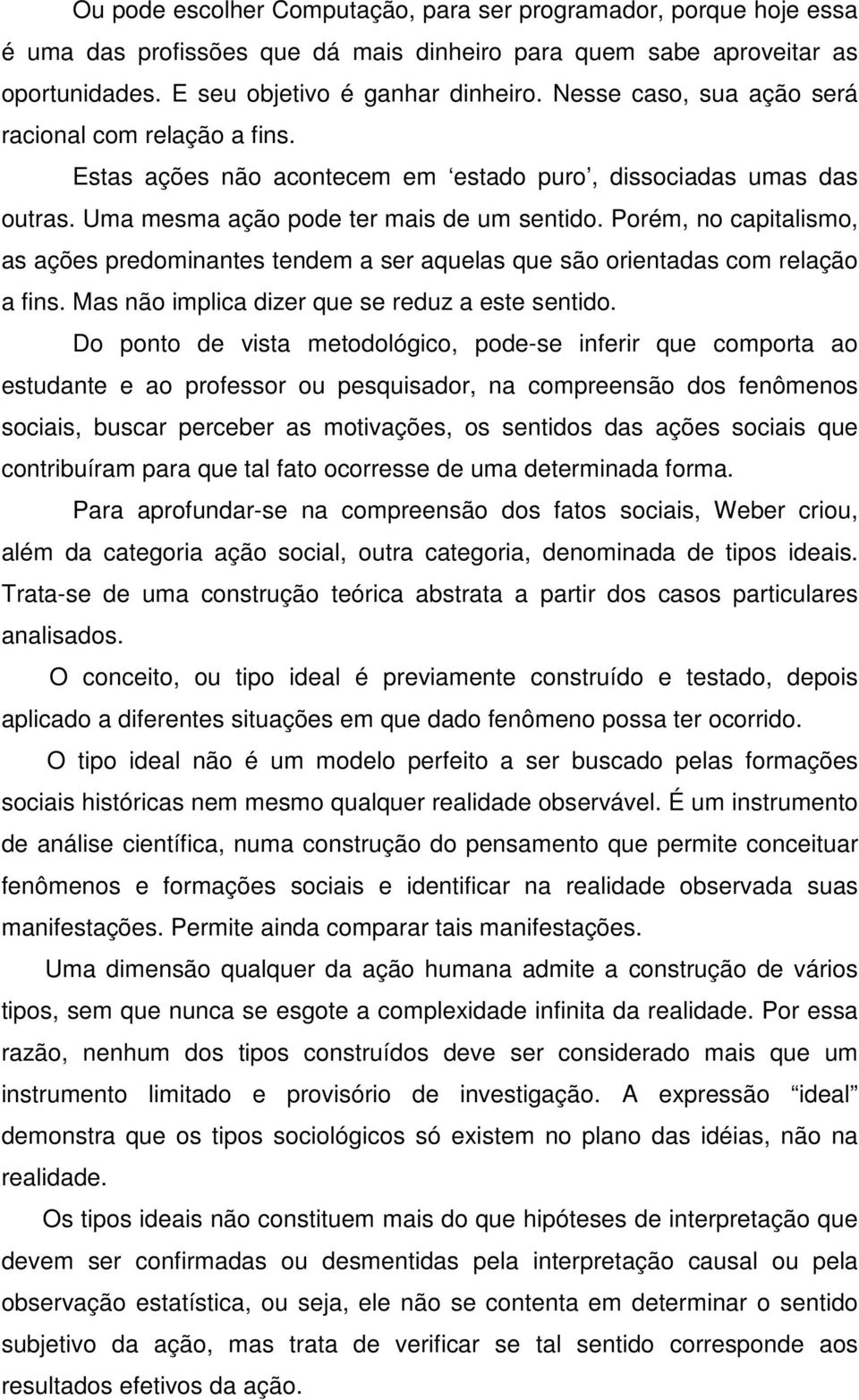 Porém, no capitalismo, as ações predominantes tendem a ser aquelas que são orientadas com relação a fins. Mas não implica dizer que se reduz a este sentido.