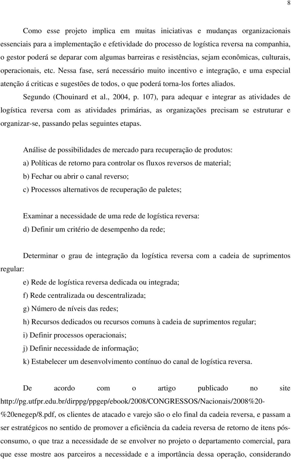 Nessa fase, será necessário muito incentivo e integração, e uma especial atenção á criticas e sugestões de todos, o que poderá torna-los fortes aliados. Segundo (Chouinard et al., 2004, p.